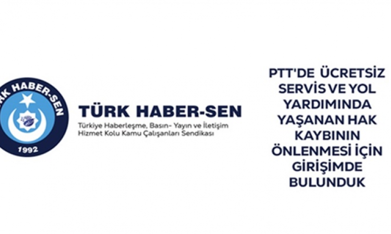 PTT 'DE  ÜCRETSİZ SERVİS VE YOL YARDIMINDA YAŞANAN HAK KAYBININ ÖNLENMESİ İÇİN GİRİŞİMDE BULUNDUK-780